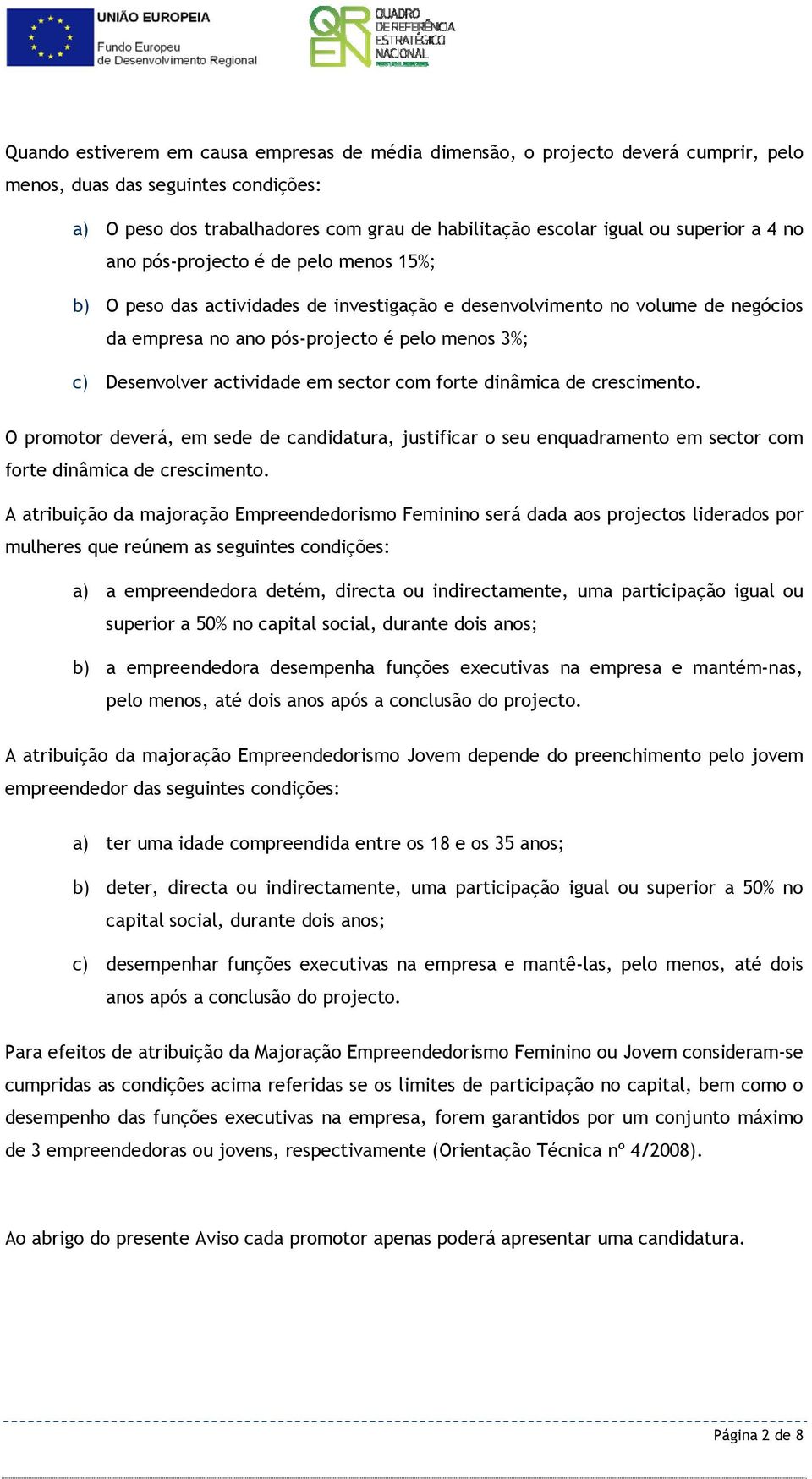 actividade em sector com forte dinâmica de crescimento. O promotor deverá, em sede de candidatura, justificar o seu enquadramento em sector com forte dinâmica de crescimento.