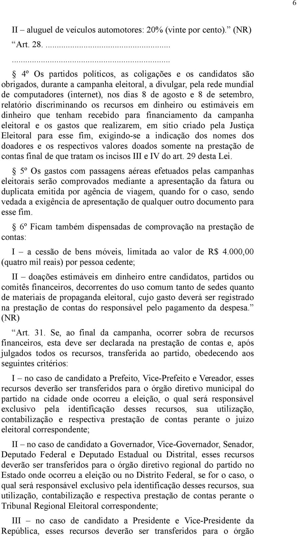 setembro, relatório discriminando os recursos em dinheiro ou estimáveis em dinheiro que tenham recebido para financiamento da campanha eleitoral e os gastos que realizarem, em sítio criado pela