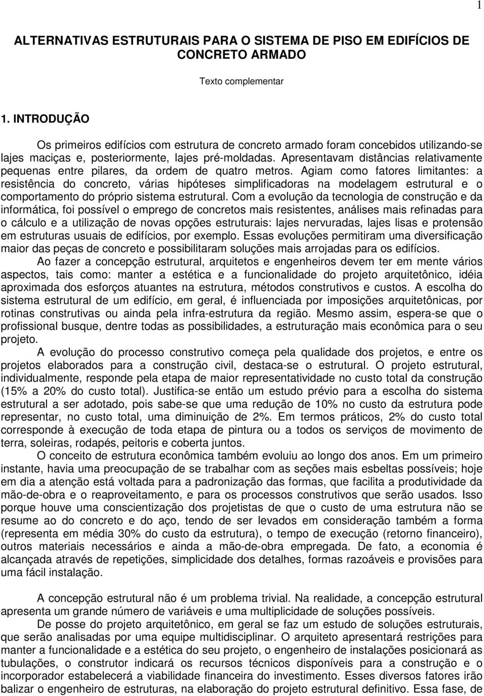 Apresentavam distâncias relativamente pequenas entre pilares, da ordem de quatro metros.