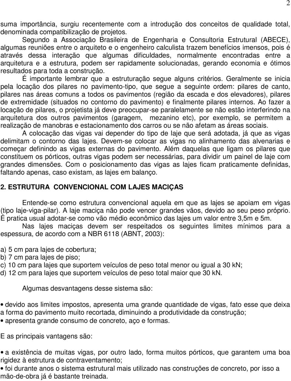 que algumas dificuldades, normalmente encontradas entre a arquitetura e a estrutura, podem ser rapidamente solucionadas, gerando economia e ótimos resultados para toda a construção.