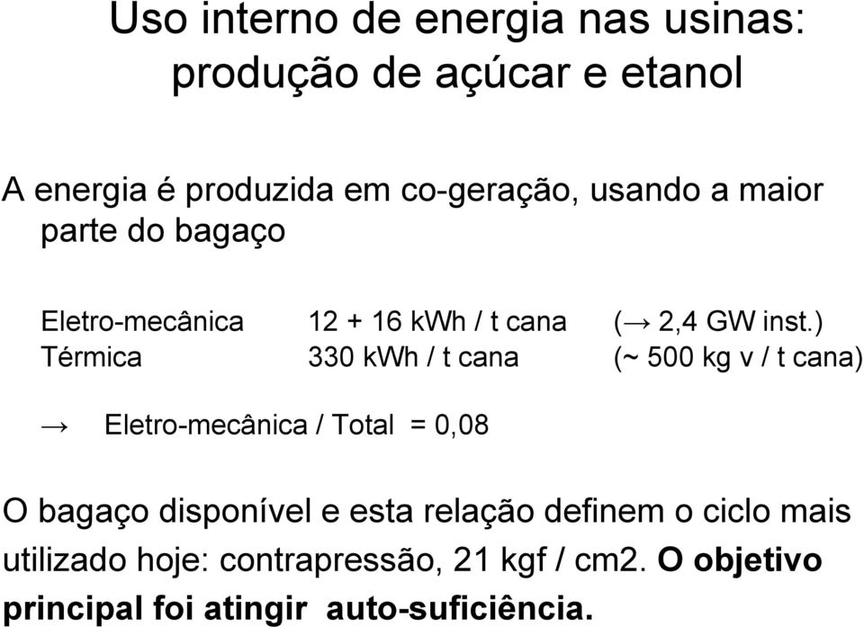 ) Térmica 330 kwh / t cana (~ 500 kg v / t cana) Eletro-mecânica / Total = 0,08 O bagaço disponível e