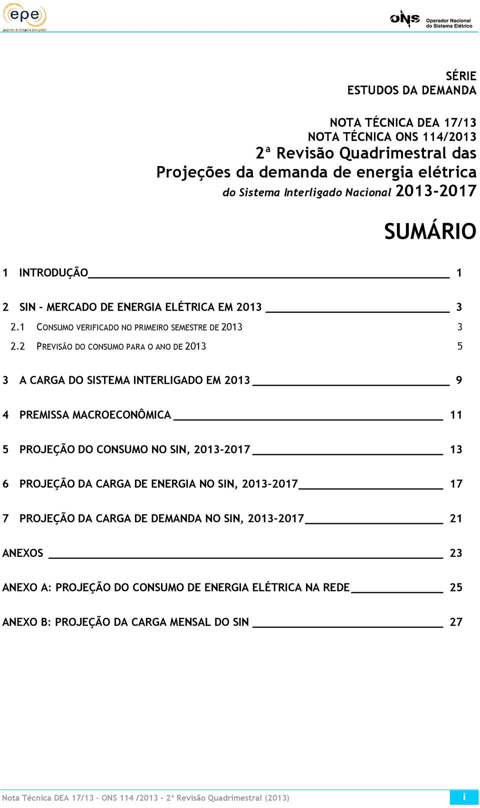 2 PREVISÃO DO CONSUMO PARA O ANO DE 2013 5 3 A CARGA DO SISTEMA INTERLIGADO EM 2013 9 4 PREMISSA MACROECONÔMICA 11 5 PROJEÇÃO DO CONSUMO NO SIN, 2013-2017 13 6 PROJEÇÃO DA CARGA DE ENERGIA