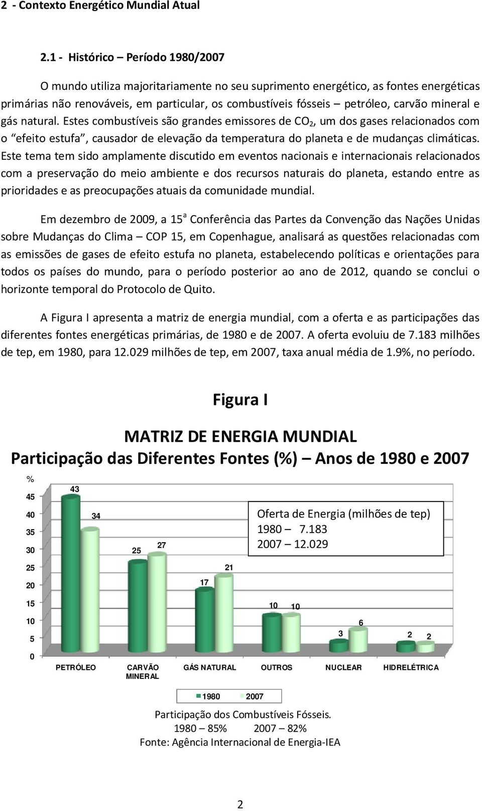 mineral e gás natural. Estes combustíveis são grandes emissores de CO 2, um dos gases relacionados com o efeito estufa, causador de elevação da temperatura do planeta e de mudanças climáticas.