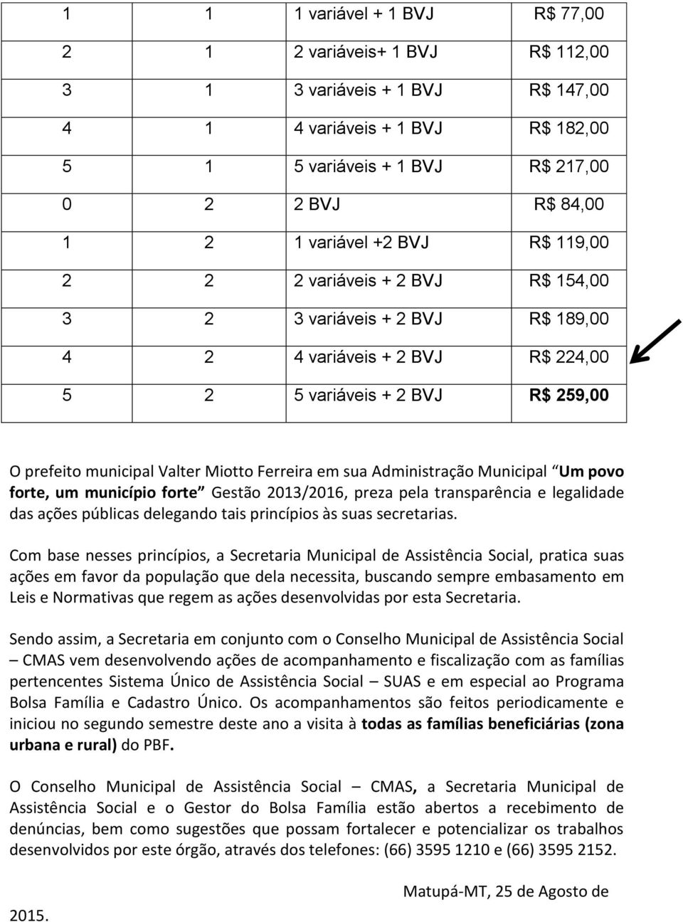 forte, um município forte Gestão 2013/2016, preza pela transparência e legalidade das ações públicas delegando tais princípios às suas secretarias.