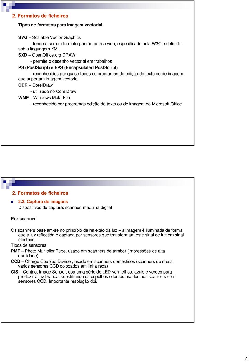 vectorial CDR CorelDraw - utilizado no CorelDraw WMF Windows Meta File - reconhecido por programas edição de texto ou de imagem do Microsoft Office 2.3.