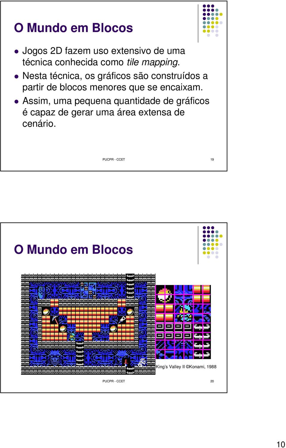 Nesta técnica, os gráficos são construídos a partir de blocos menores que se encaixam.
