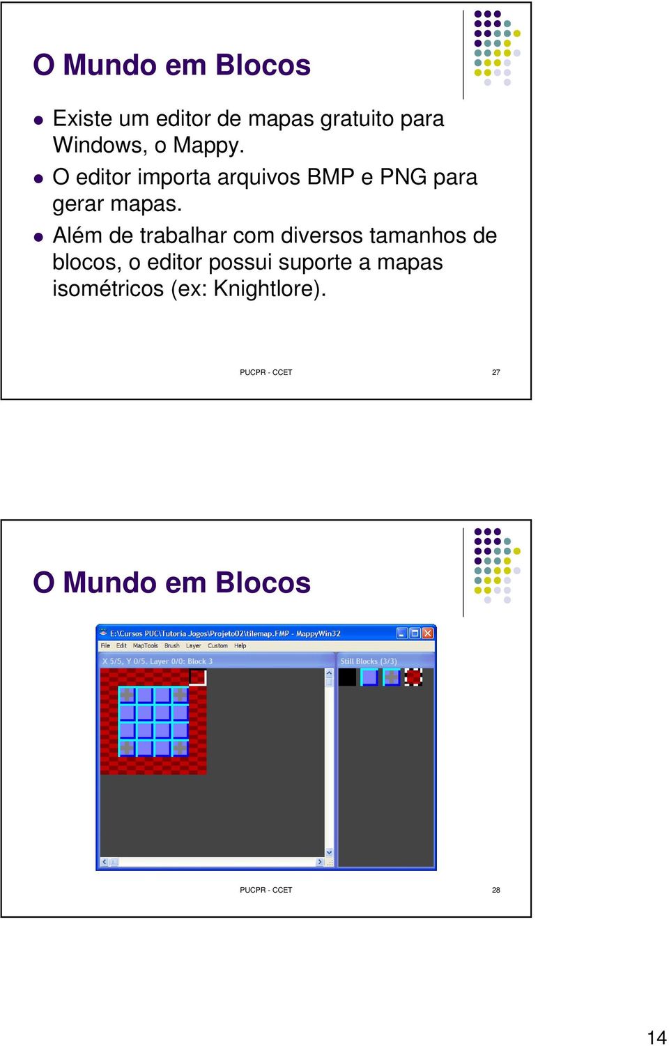 Além de trabalhar com diversos tamanhos de blocos, o editor possui