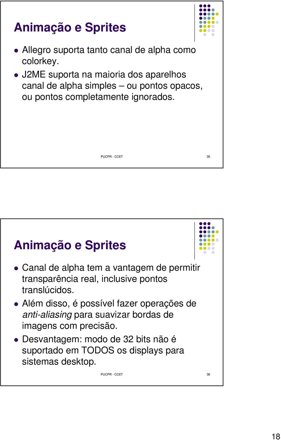 PUCPR - CCET 35 Animação e Sprites Canal de alpha tem a vantagem de permitir transparência real, inclusive pontos translúcidos.