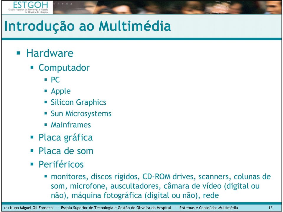 auscultadores, câmara de vídeo (digital ou não), máquina fotográfica (digital ou não), rede (c) Nuno