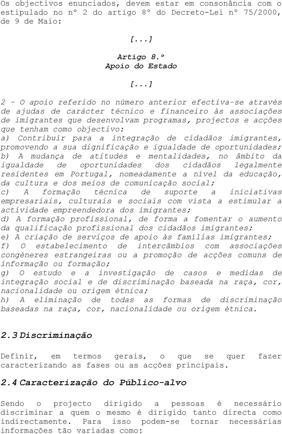 objectivo: a) Contribuir para a integração de cidadãos imigrantes, promovendo a sua dignificação e igualdade de oportunidades; b) A mudança de atitudes e mentalidades, no âmbito da igualdade de