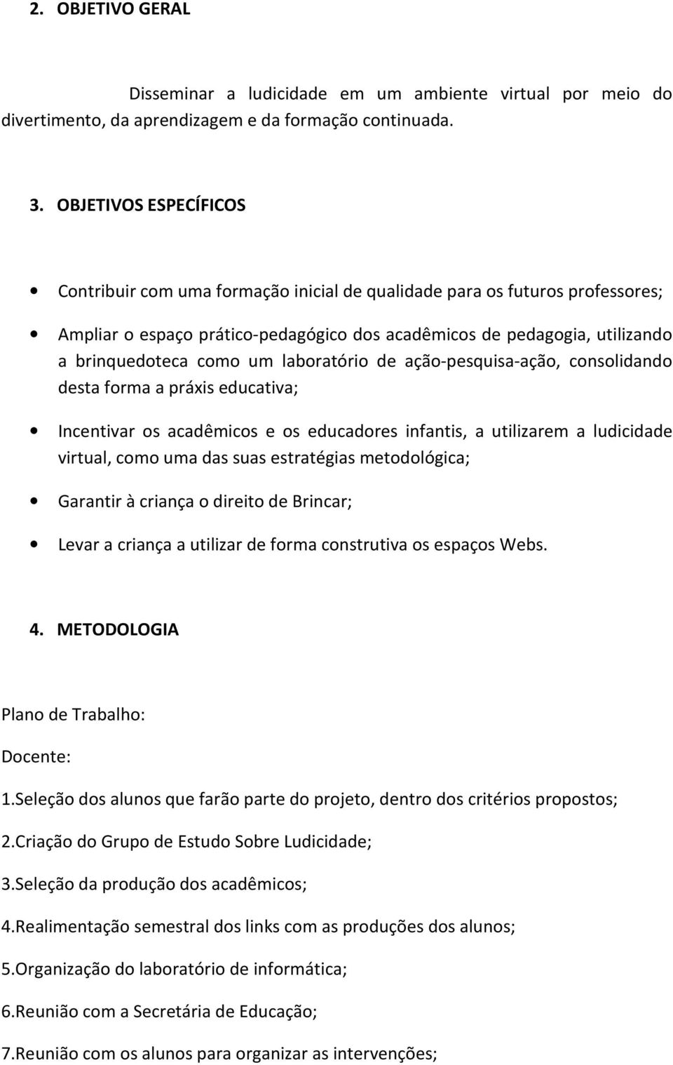 laboratório de ação-pesquisa-ação, consolidando desta forma a práxis educativa; Incentivar os acadêmicos e os educadores infantis, a utilizarem a ludicidade virtual, como uma das suas estratégias