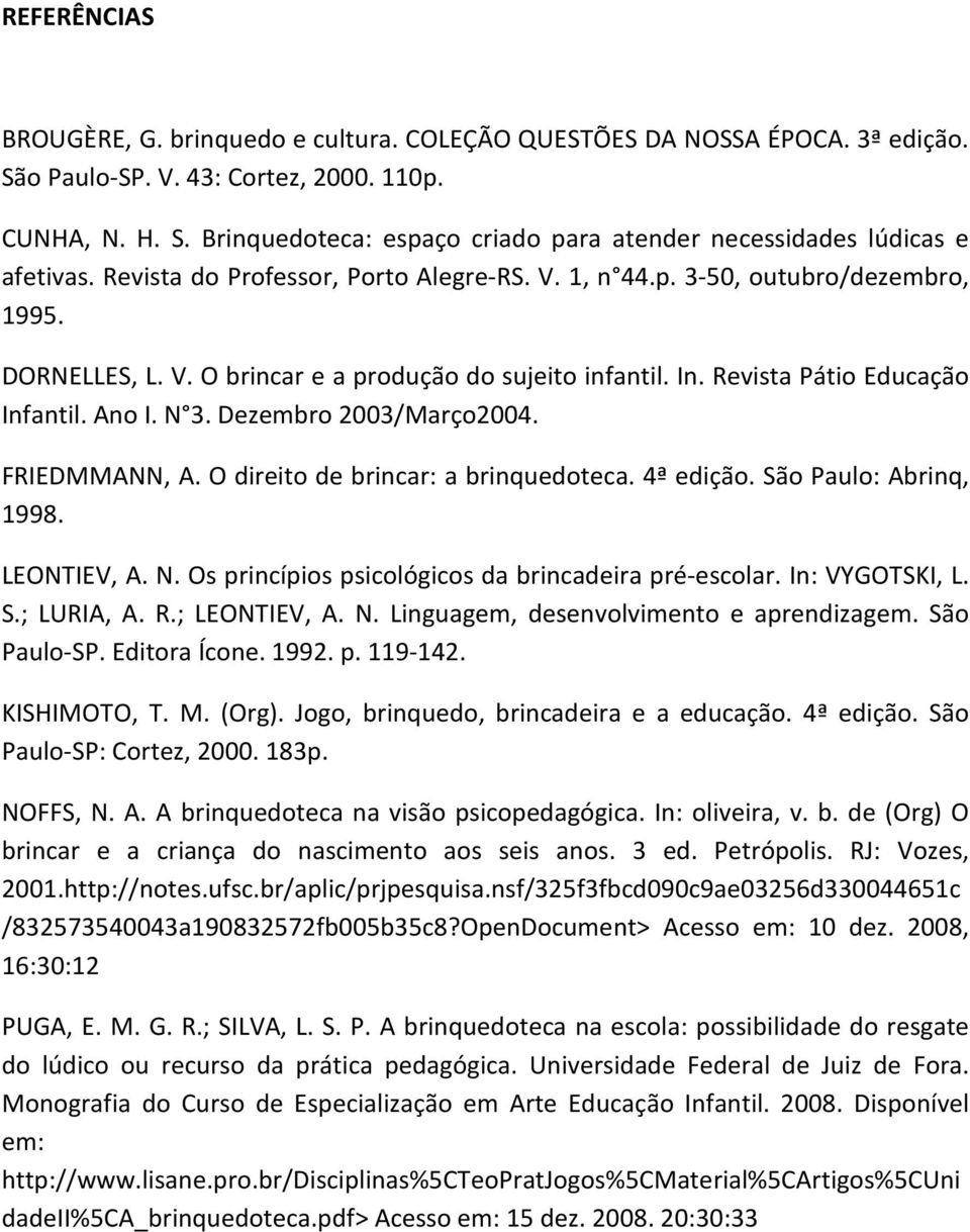 Dezembro 2003/Março2004. FRIEDMMANN, A. O direito de brincar: a brinquedoteca. 4ª edição. São Paulo: Abrinq, 1998. LEONTIEV, A. N. Os princípios psicológicos da brincadeira pré-escolar.