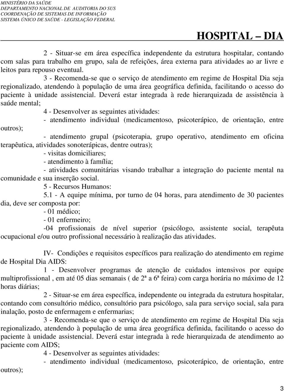 3 - Recomenda-se que o serviço de atendimento em regime de Hospital Dia seja regionalizado, atendendo à população de uma área geográfica definida, facilitando o acesso do paciente à unidade