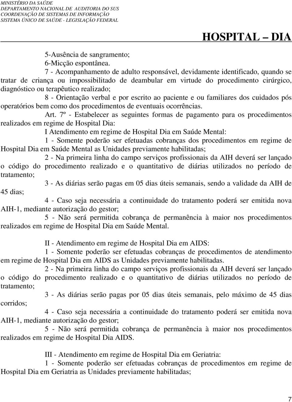 realizado; 8 - Orientação verbal e por escrito ao paciente e ou familiares dos cuidados pós operatórios bem como dos procedimentos de eventuais ocorrências. Art.