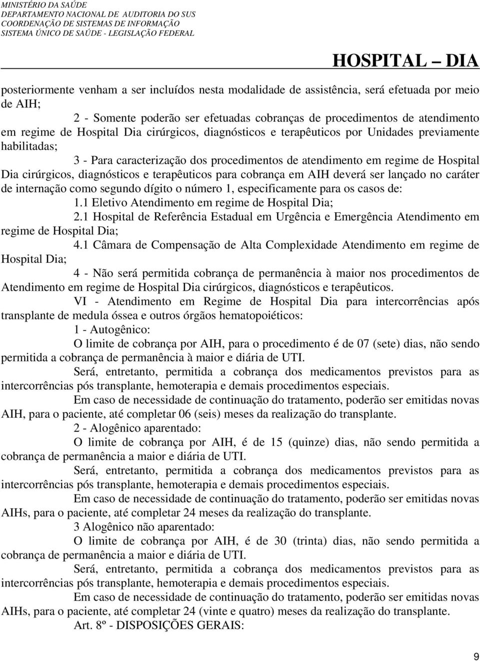 terapêuticos para cobrança em AIH deverá ser lançado no caráter de internação como segundo dígito o número 1, especificamente para os casos de: 1.1 Eletivo Atendimento em regime de Hospital Dia; 2.