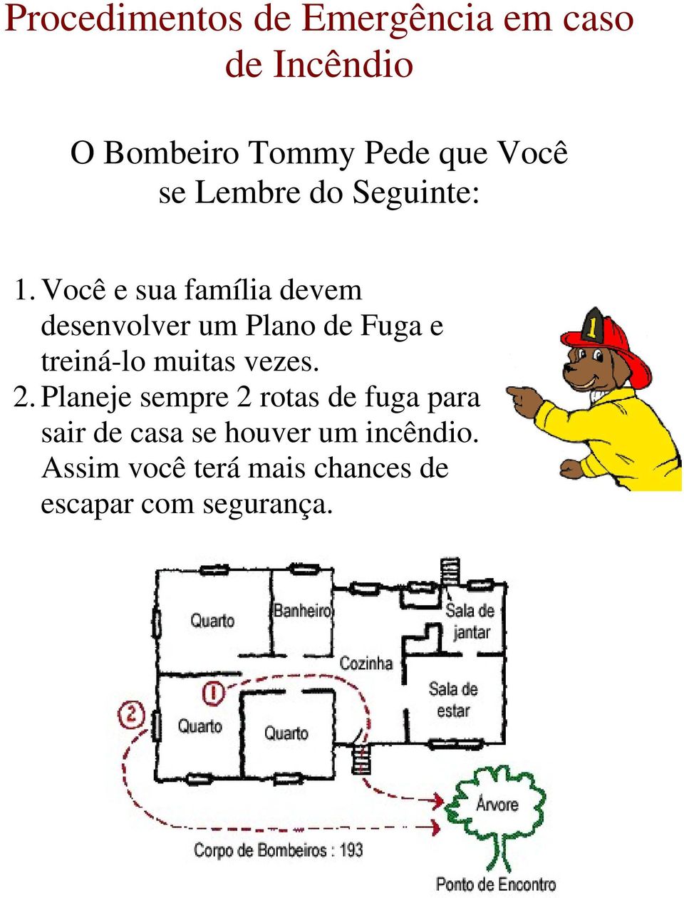 Você e sua família devem desenvolver um Plano de Fuga e treiná-lo muitas vezes.