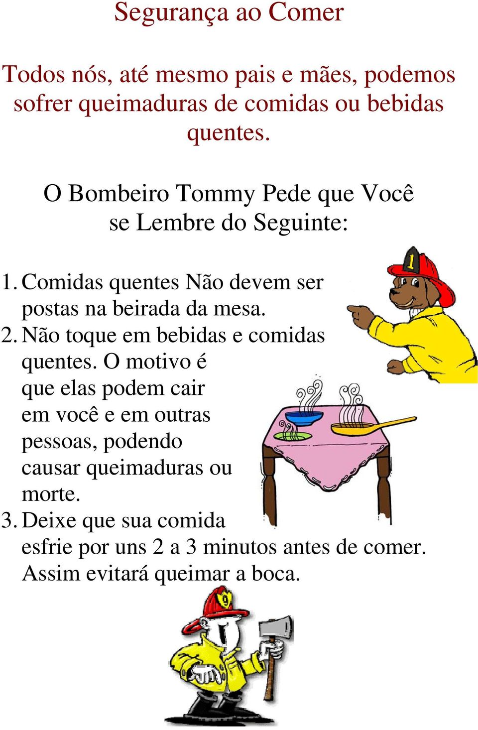 Não toque em bebidas e comidas quentes.