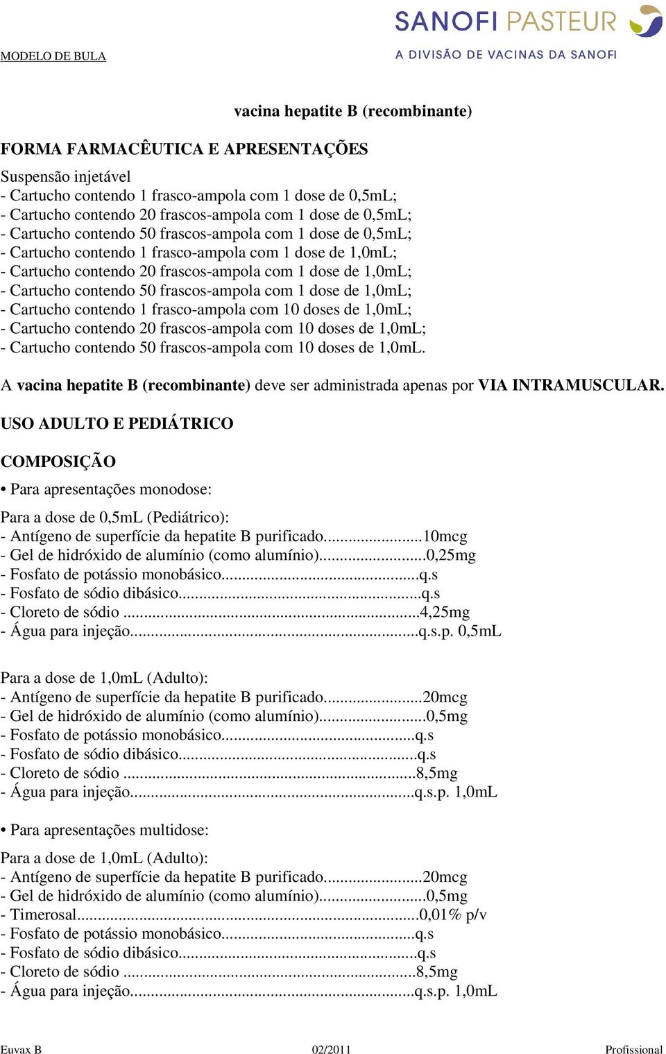 contendo 50 frascos-ampola com 1 dose de 1,0mL; - Cartucho contendo 1 frasco-ampola com 10 doses de 1,0mL; - Cartucho contendo 20 frascos-ampola com 10 doses de 1,0mL; - Cartucho contendo 50