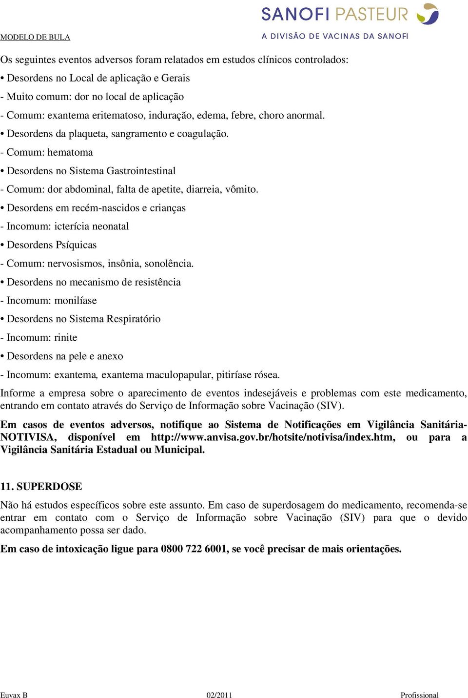 - Comum: hematoma Desordens no Sistema Gastrointestinal - Comum: dor abdominal, falta de apetite, diarreia, vômito.