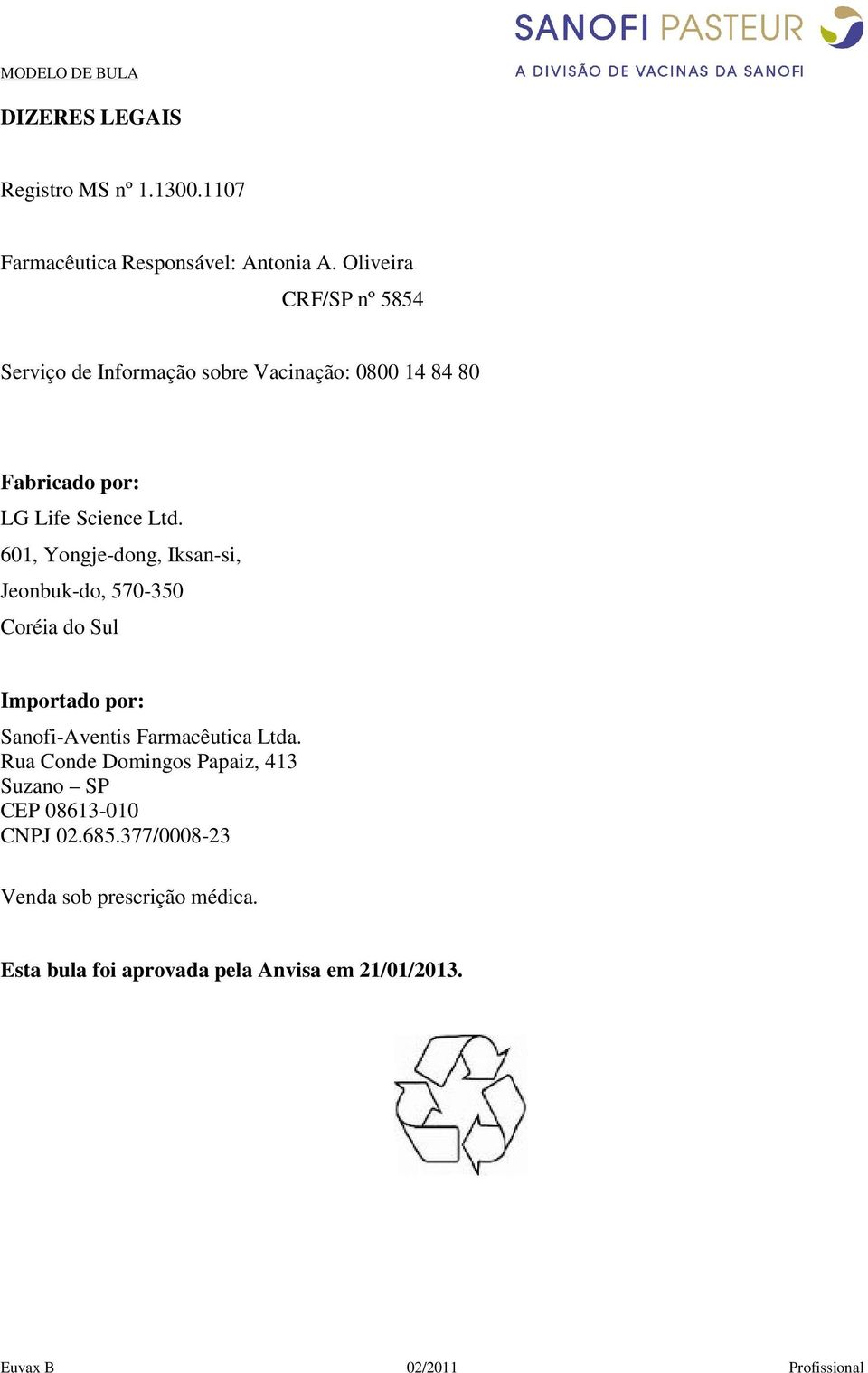 601, Yongje-dong, Iksan-si, Jeonbuk-do, 570-350 Coréia do Sul Importado por: Sanofi-Aventis Farmacêutica Ltda.