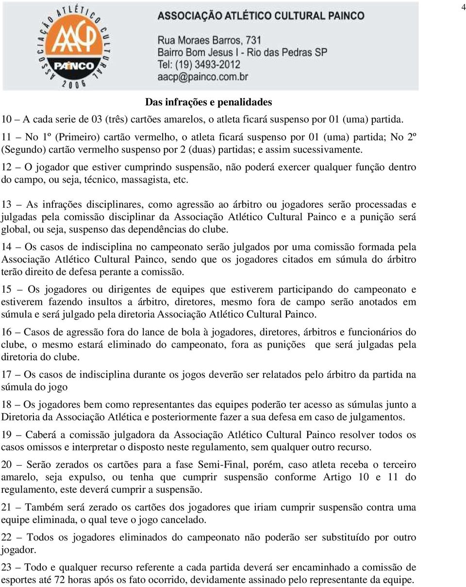 12 O jogador que estiver cumprindo suspensão, não poderá exercer qualquer função dentro do campo, ou seja, técnico, massagista, etc.