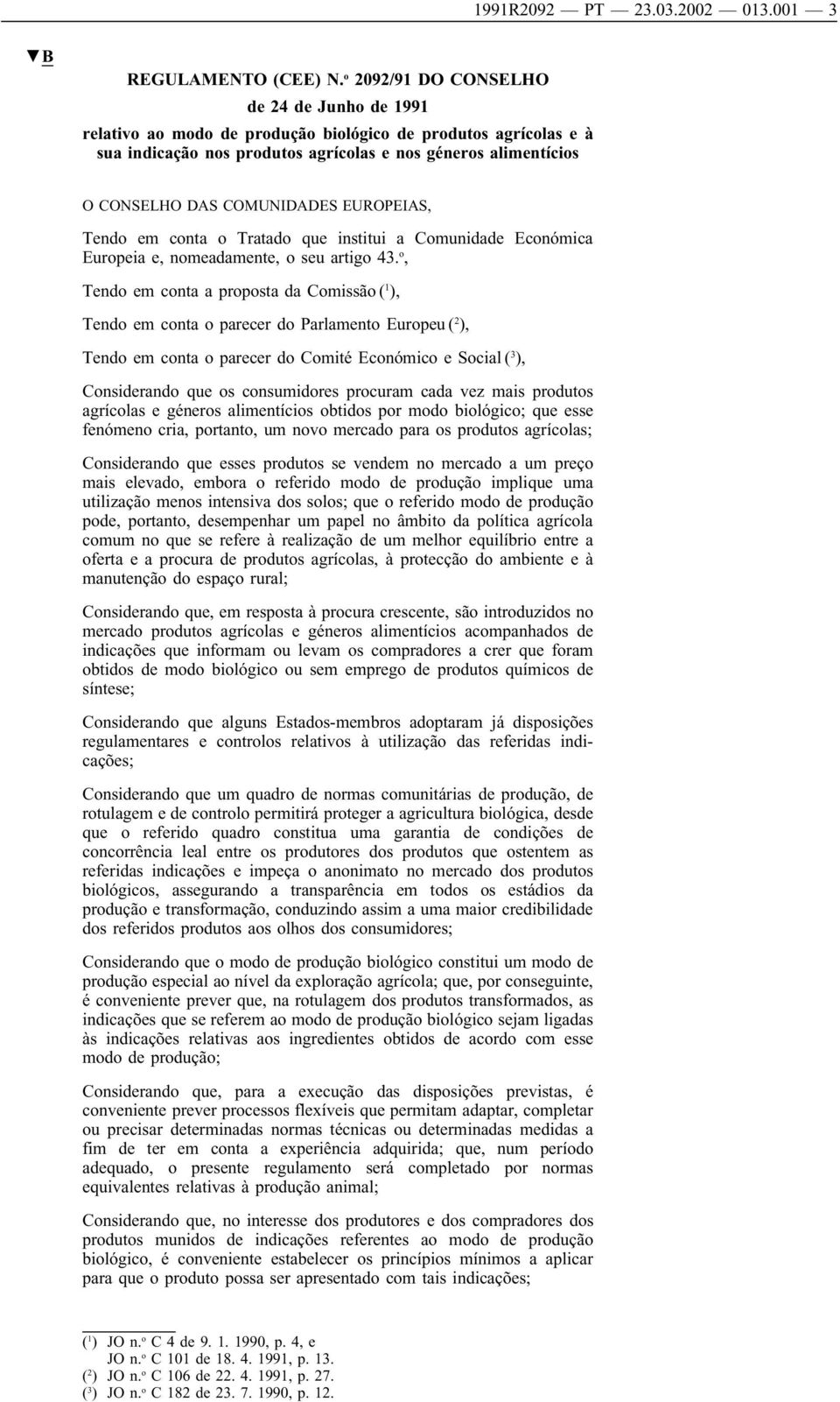 COMUNIDADES EUROPEIAS, Tendo em conta o Tratado que institui a Comunidade Económica Europeia e, nomeadamente, o seu artigo 43.