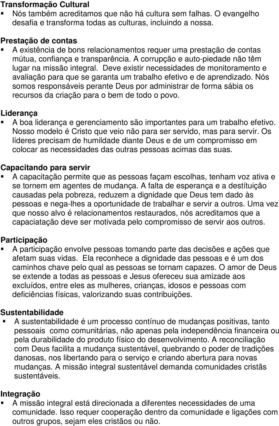 Deve existir necessidades de monitoramento e avaliação para que se garanta um trabalho efetivo e de aprendizado.