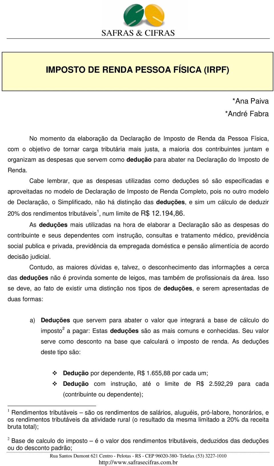 Cabe lembrar, que as despesas utilizadas como deduções só são especificadas e aproveitadas no modelo de Declaração de Imposto de Renda Completo, pois no outro modelo de Declaração, o Simplificado,