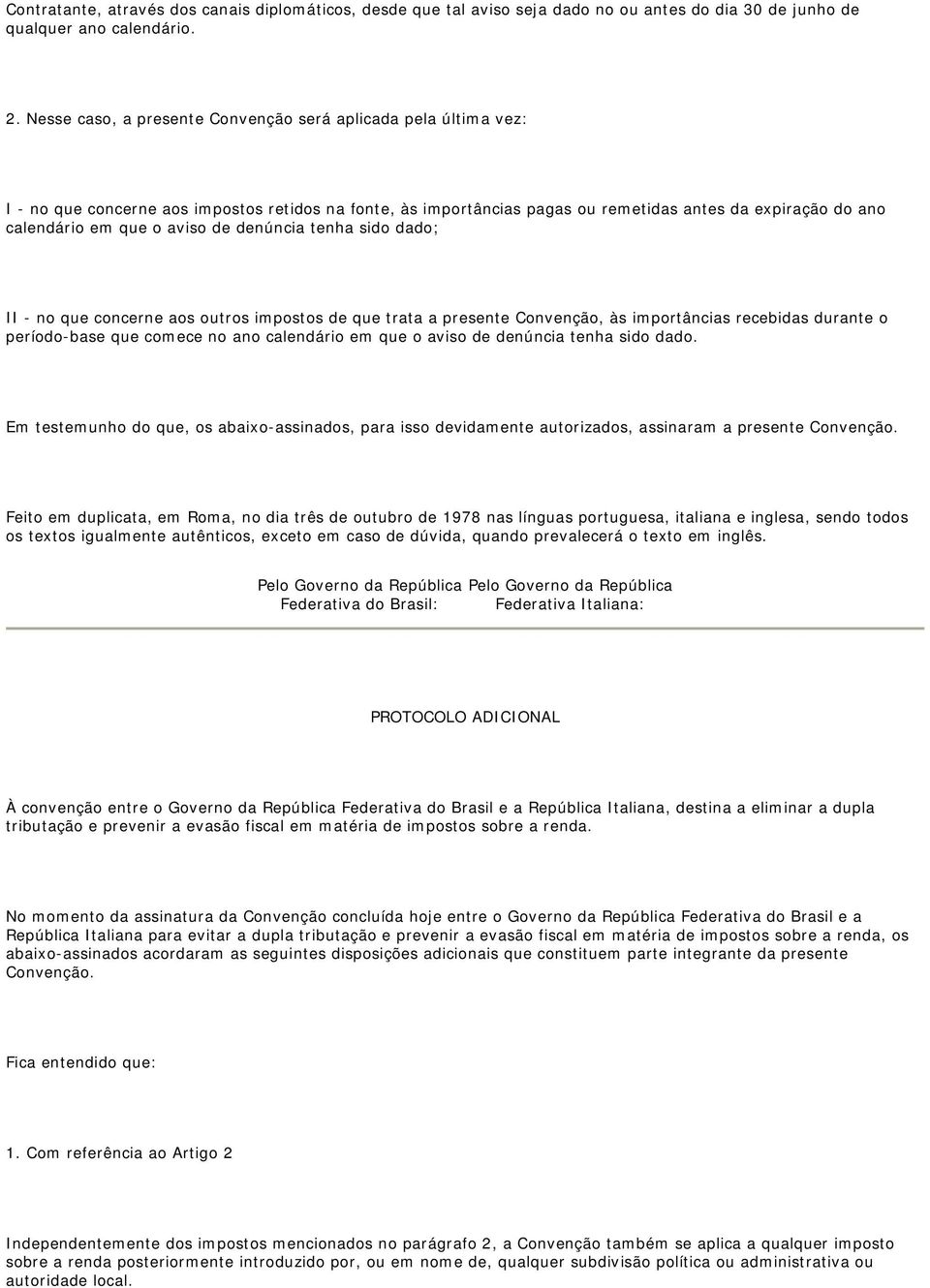 aviso de denúncia tenha sido dado; II - no que concerne aos outros impostos de que trata a presente Convenção, às importâncias recebidas durante o período-base que comece no ano calendário em que o