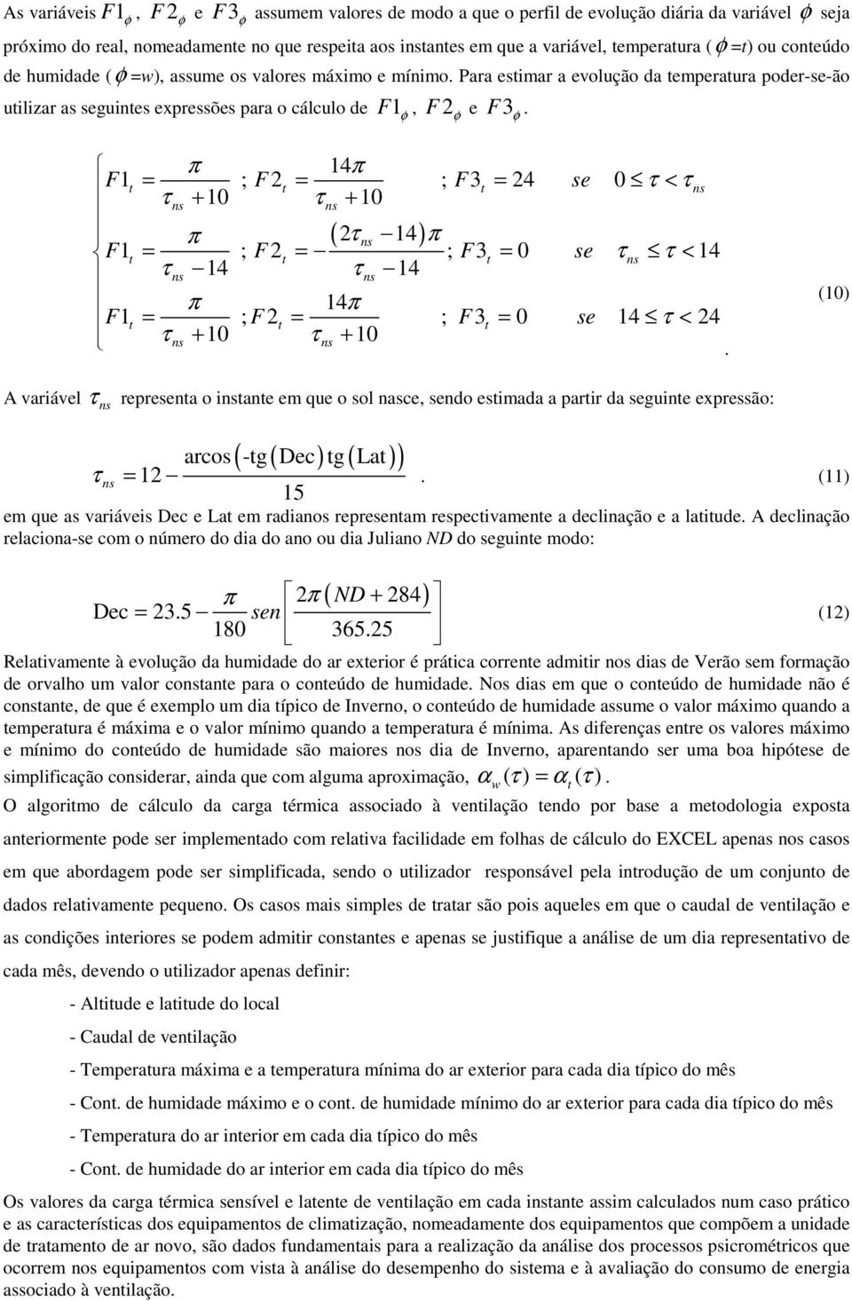 π 14π F1 t = ; F2 t = ; F3t = 24 se 0 τ < τ τ + 10 τ + 10 π ( 2τ 14) π F1 t = ; F 2 t = ; F3t = 0 se τ τ < 14 τ 14 τ 14 π 14π F1 t = ; F 2 t = ; F3t = 0 se 14 τ < 24 τ + 10 τ + 10.