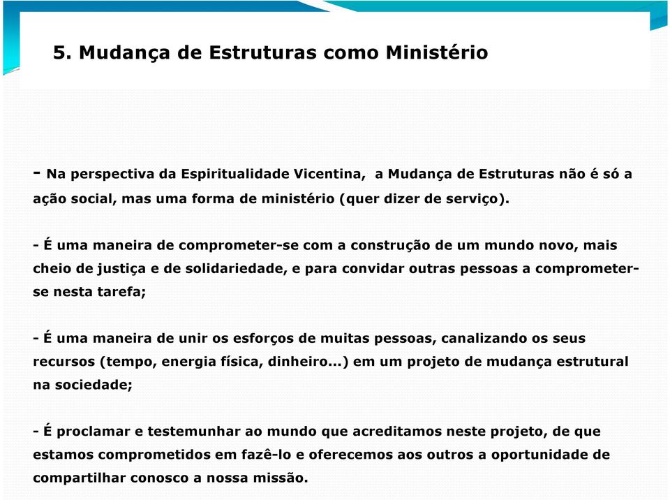 - É uma maneira de comprometer-se com a construção de um mundo novo, mais cheio de justiça e de solidariedade, e para convidar outras pessoas a comprometerse nesta tarefa; - É uma