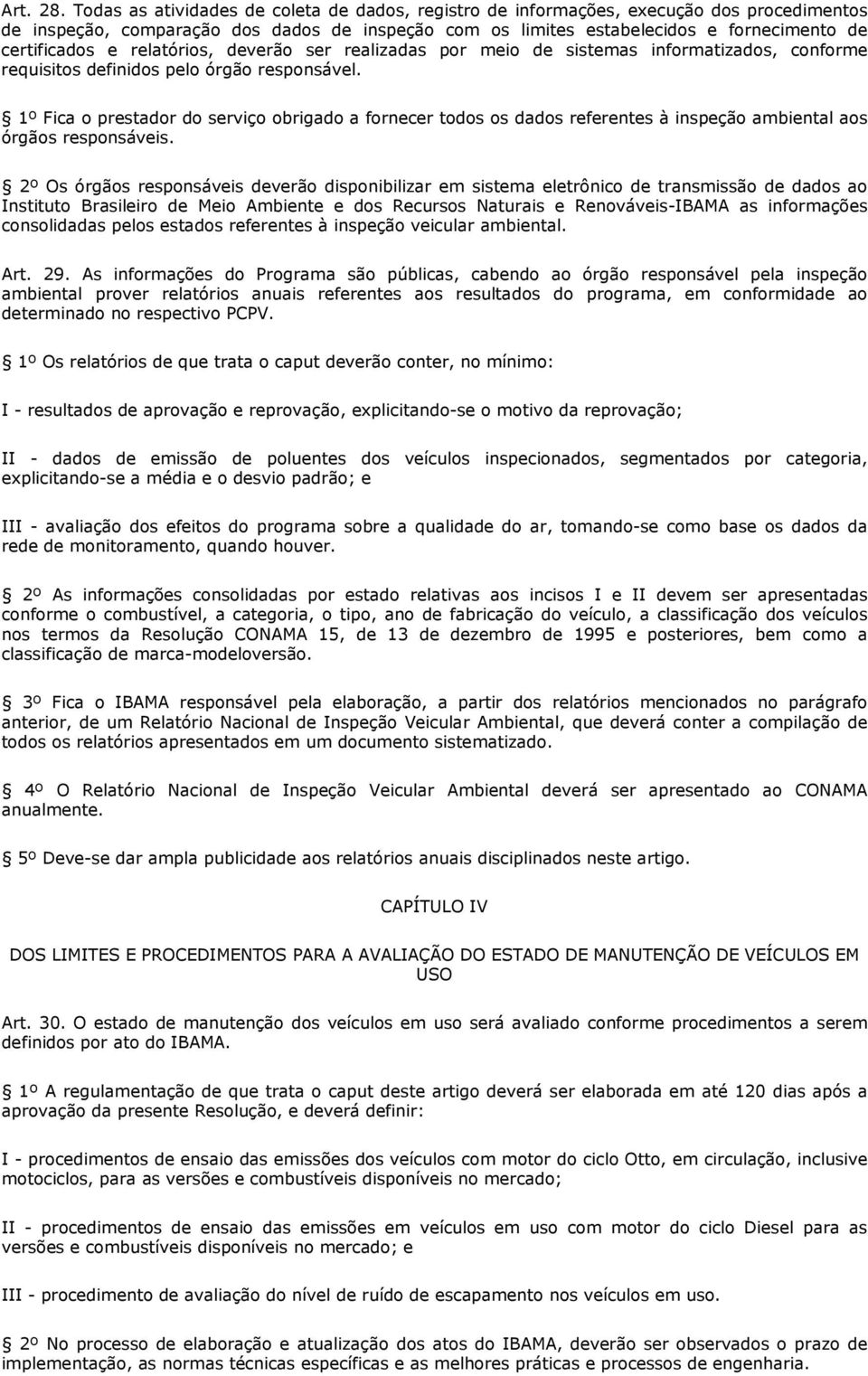 relatórios, deverão ser realizadas por meio de sistemas informatizados, conforme requisitos definidos pelo órgão responsável.