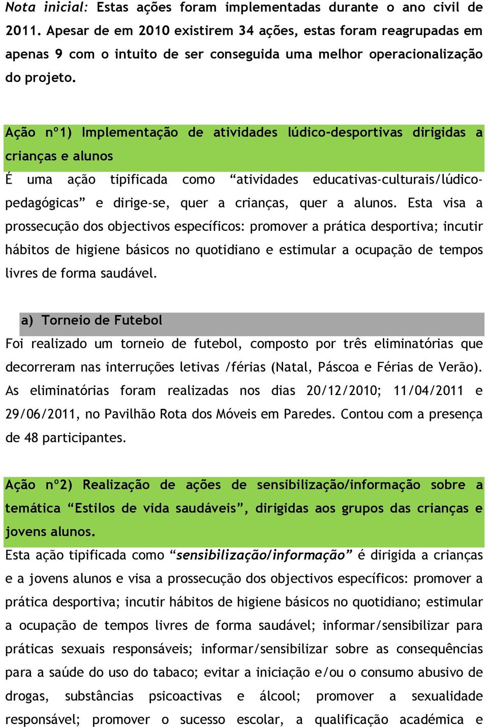 Ação nº1) Implementação de atividades lúdico-desportivas dirigidas a crianças e alunos É uma ação tipificada como atividades educativas-culturais/lúdicopedagógicas e dirige-se, quer a crianças, quer