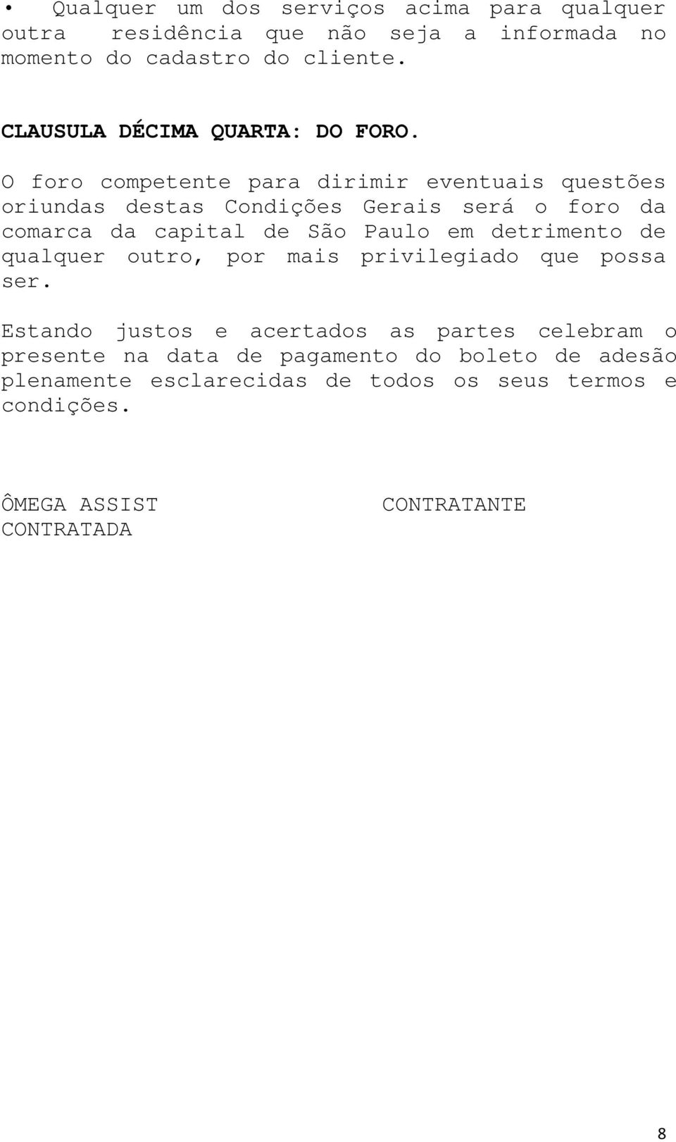 O foro competente para dirimir eventuais questões oriundas destas Condições Gerais será o foro da comarca da capital de São Paulo em