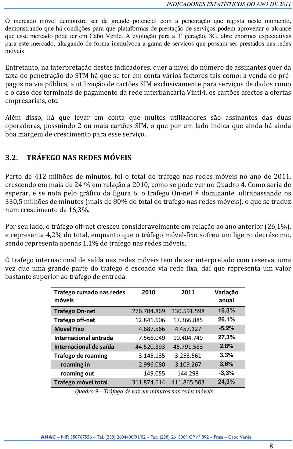 A evolução para a 3ª geração, 3G, abre enormes expectativas para este mercado, alargando de forma inequívoca a gama de serviços que possam ser prestados nas redes móveis Entretanto, na interpretação