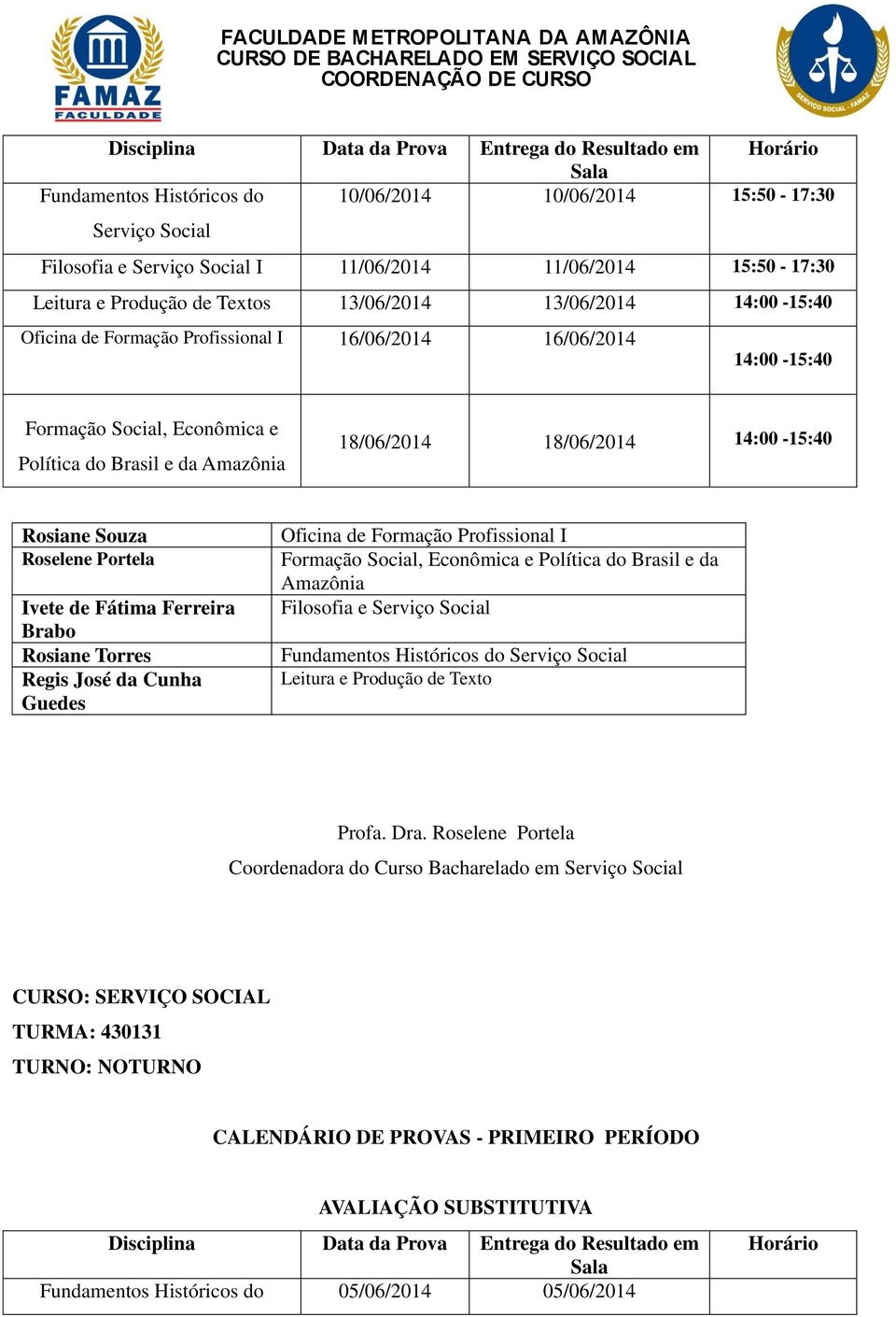 Formação Profissional I Formação Social, Econômica e Política do Brasil e da Amazônia Fundamentos Históricos do Serviço Social Leitura e Produção de Texto TURMA: 430131