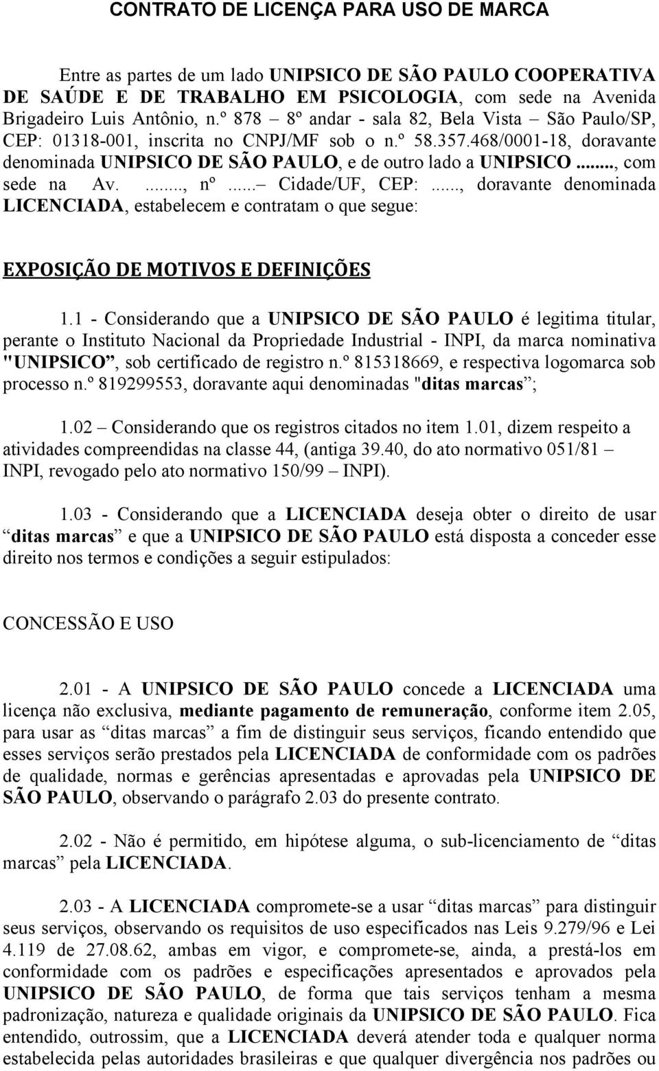 .., com sede na Av...., nº... Cidade/UF, CEP:..., doravante denominada LICENCIADA, estabelecem e contratam o que segue: EXPOSIÇÃO DE MOTIVOS E DEFINIÇÕES 1.