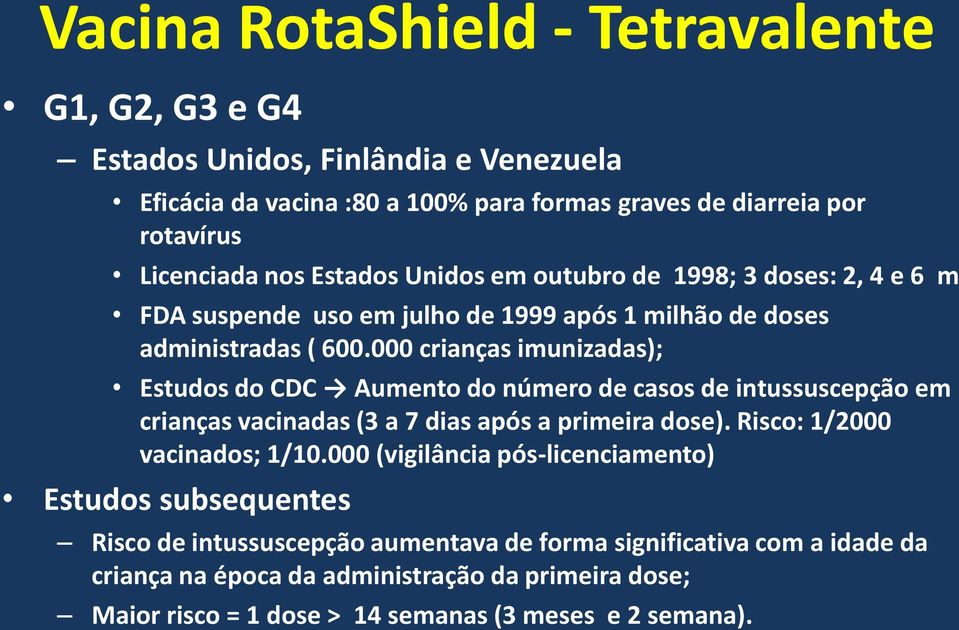 000 crianças imunizadas); Estudos do CDC Aumento do número de casos de intussuscepção em crianças vacinadas (3 a 7 dias após a primeira dose). Risco: 1/2000 vacinados; 1/10.