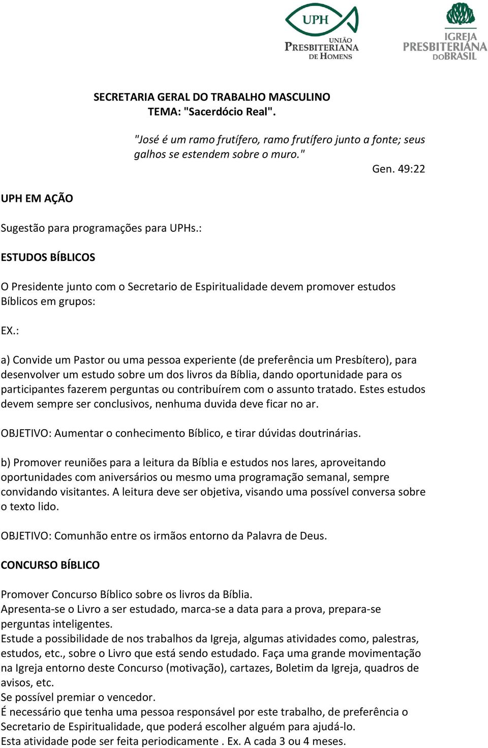 : a) Convide um Pastor ou uma pessoa experiente (de preferência um Presbítero), para desenvolver um estudo sobre um dos livros da Bíblia, dando oportunidade para os participantes fazerem perguntas ou