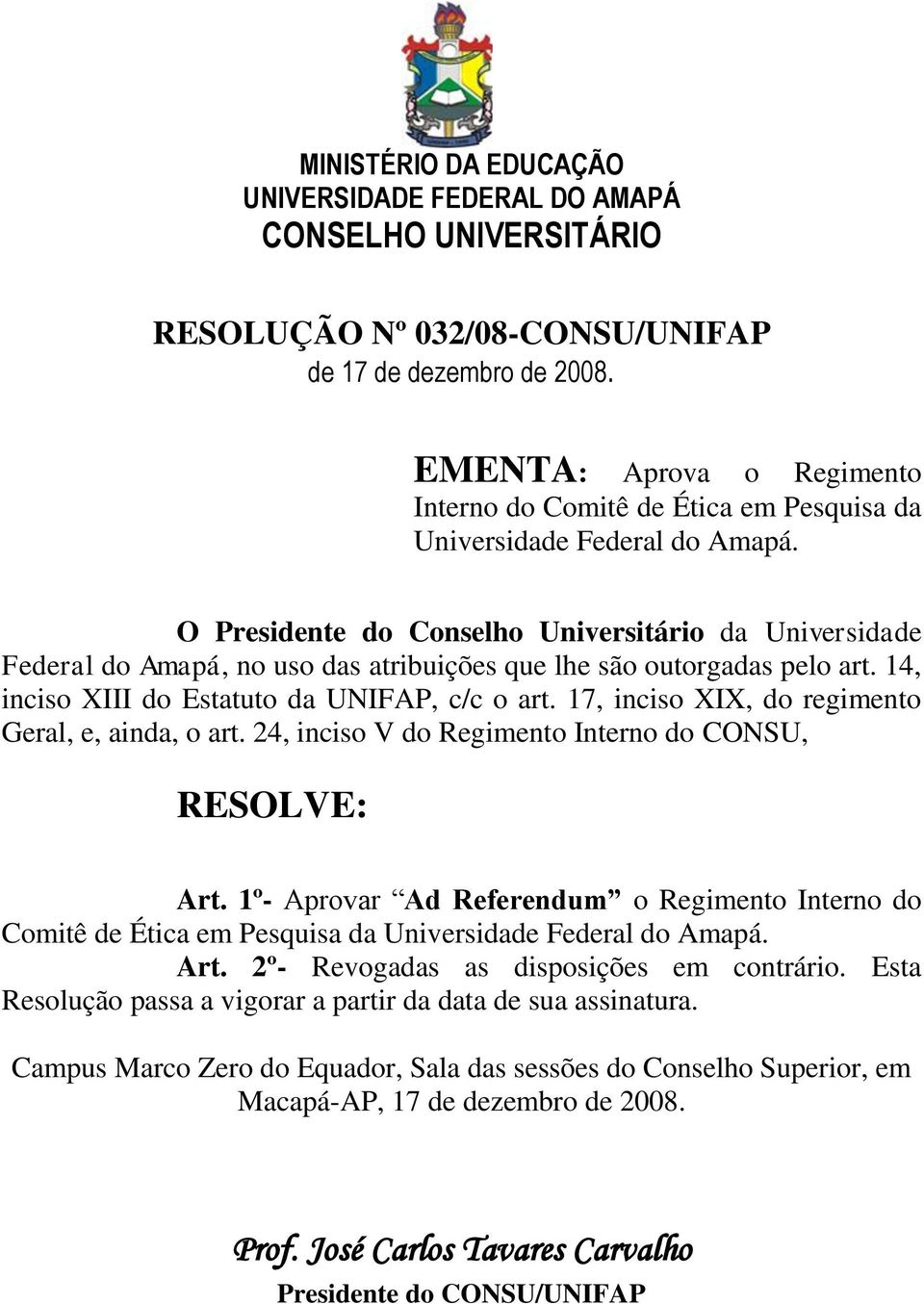 O Presidente do Conselho Universitário da Universidade Federal do Amapá, no uso das atribuições que lhe são outorgadas pelo art. 14, inciso III do Estatuto da UNIFAP, c/c o art.