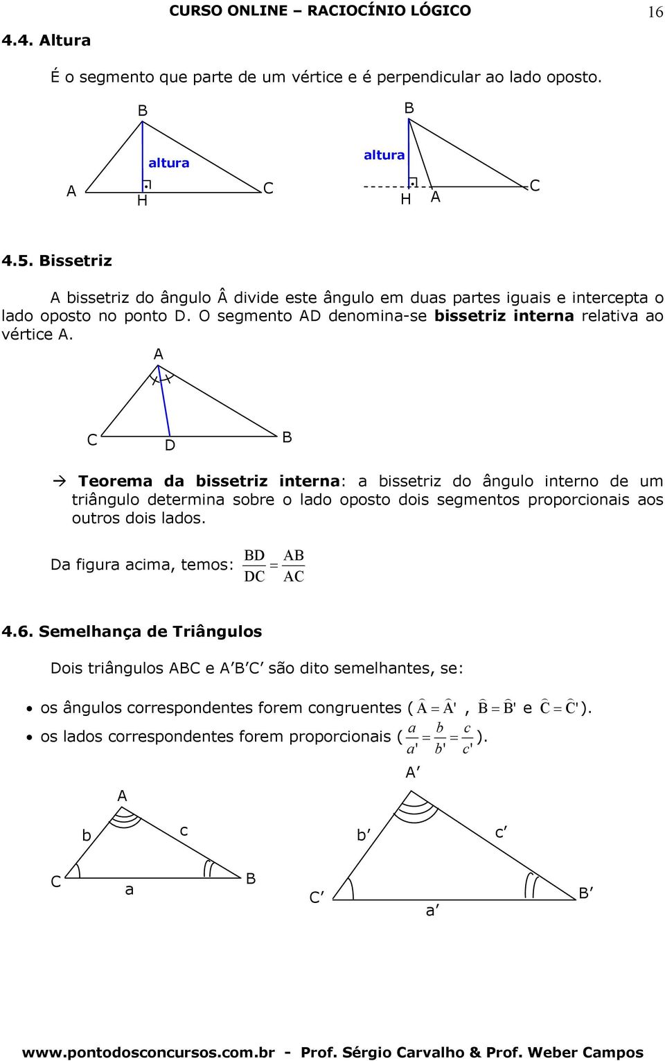 D Teorem d bissetriz intern: bissetriz do ângulo interno de um triângulo determin sobre o ldo oposto dois segmentos proporcionis os outros dois ldos. D figur cim, temos: D = D 4.6.