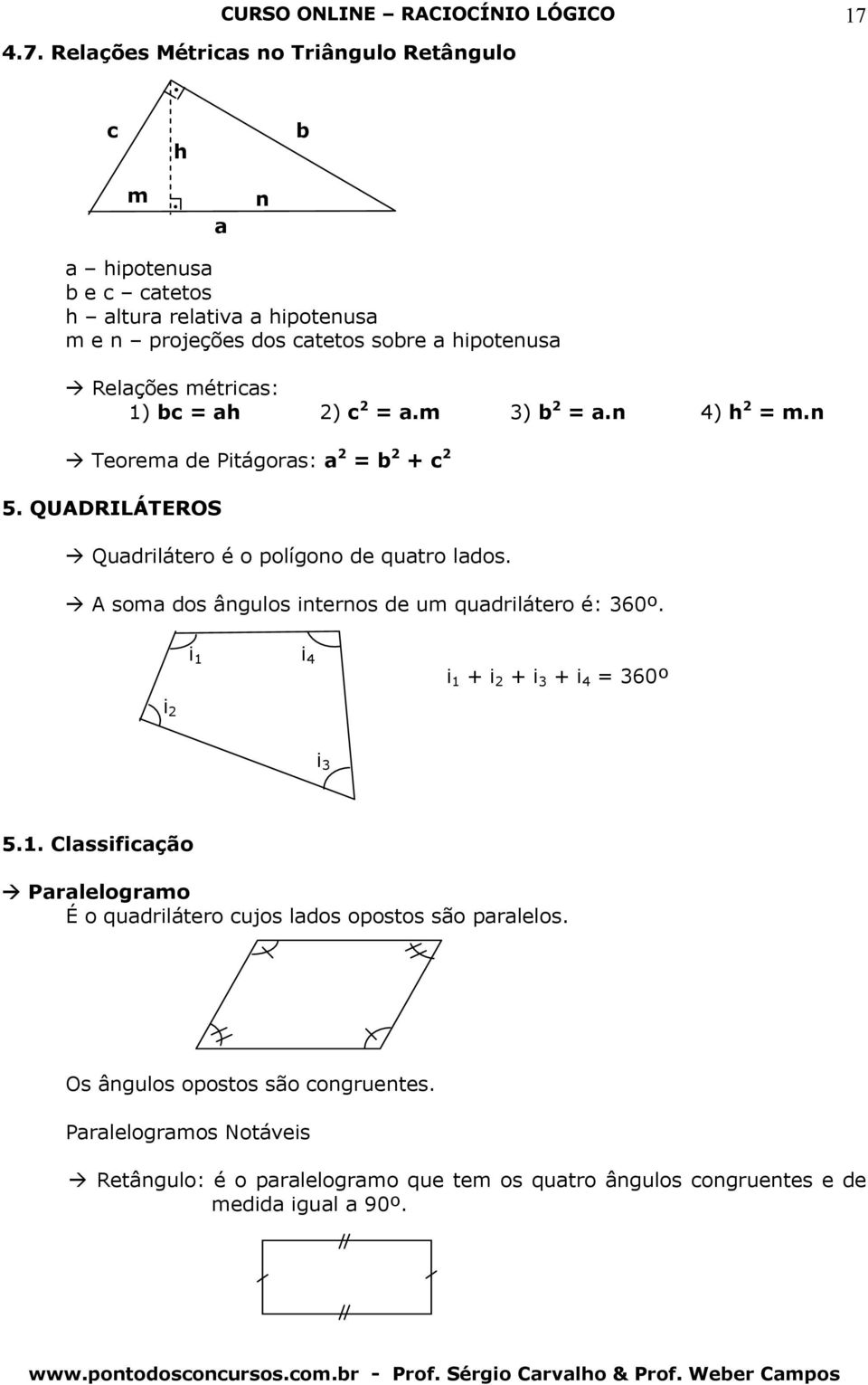 som dos ângulos internos de um qudrilátero é: 60º. i 1 i 4 i 1 + i + i + i 4 = 60º i i 5.1. lssificção Prlelogrmo É o qudrilátero cujos ldos opostos são prlelos.