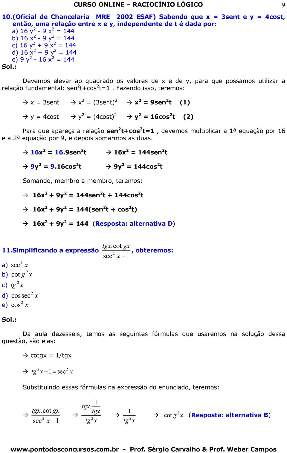 Fzendo isso, teremos: x = sent x = (sent) x = 9sen t (1) y = 4cost y = (4cost) y = 16cos t () Pr que preç relção sen t+cos t=1, devemos multiplicr 1ª equção por 16 e ª equção por 9, e depois somrmos