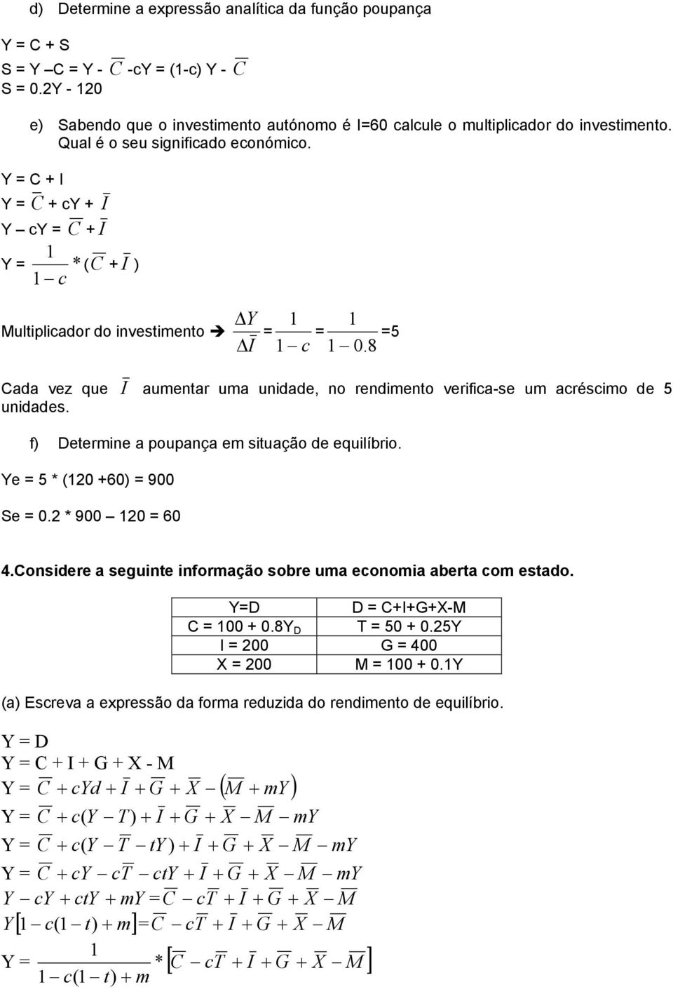 8 =5 Cada vez que I aumentar uma unidade, no rendimento verifica-se um acréscimo de 5 unidades. f) Determine a poupança em situação de equilíbrio. Ye = 5 * (120 +60) = 900 Se = 0.2 * 900 120 = 60 4.