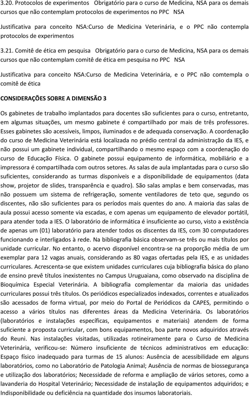 Comitê de ética em pesquisa Obrigatório para o curso de Medicina, NSA para os demais cursos que não contemplam comitê de ética em pesquisa no PPC NSA Justificativa para conceito NSA:Curso de Medicina