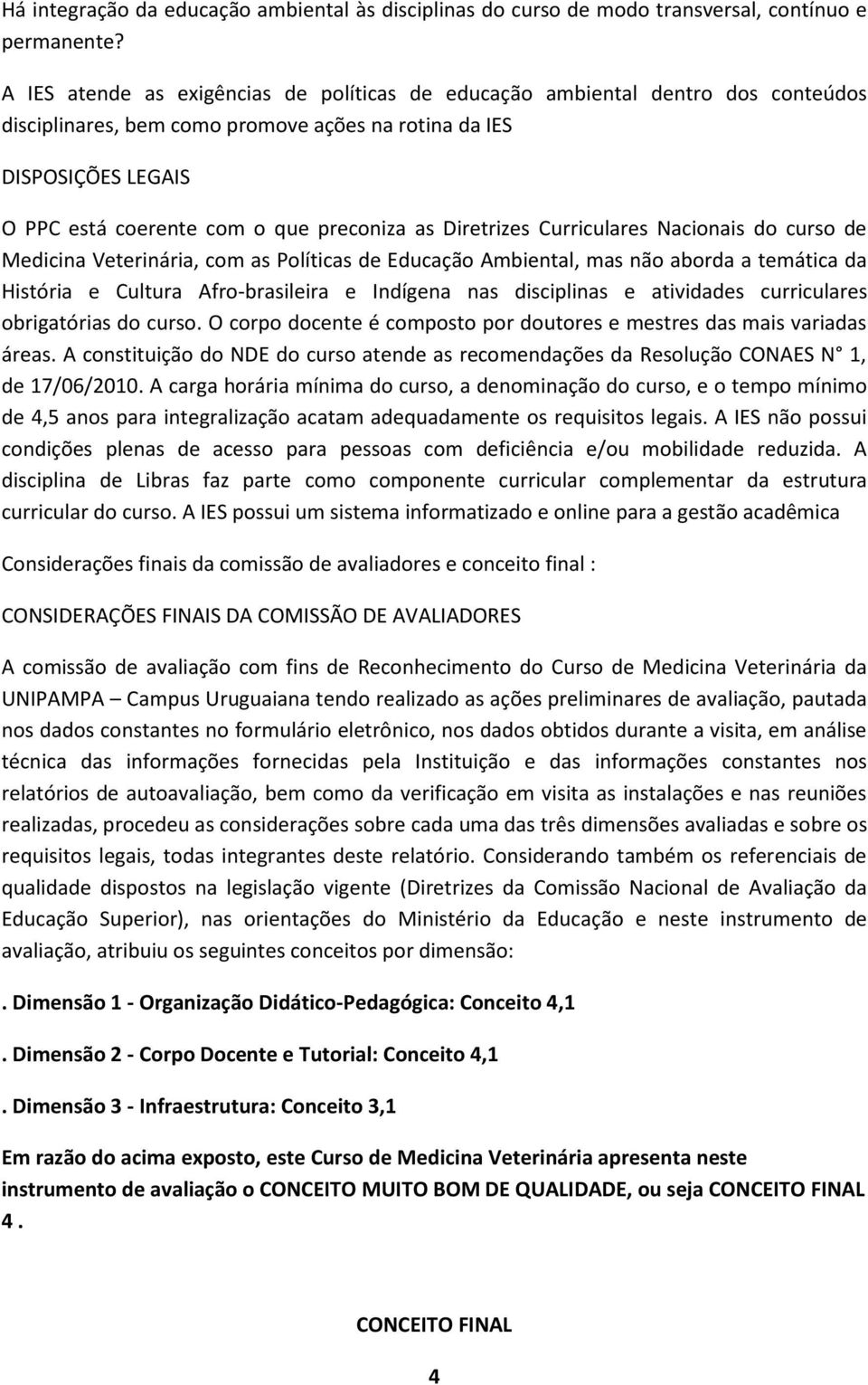 Diretrizes Curriculares Nacionais do curso de Medicina Veterinária, com as Políticas de Educação Ambiental, mas não aborda a temática da História e Cultura Afro-brasileira e Indígena nas disciplinas