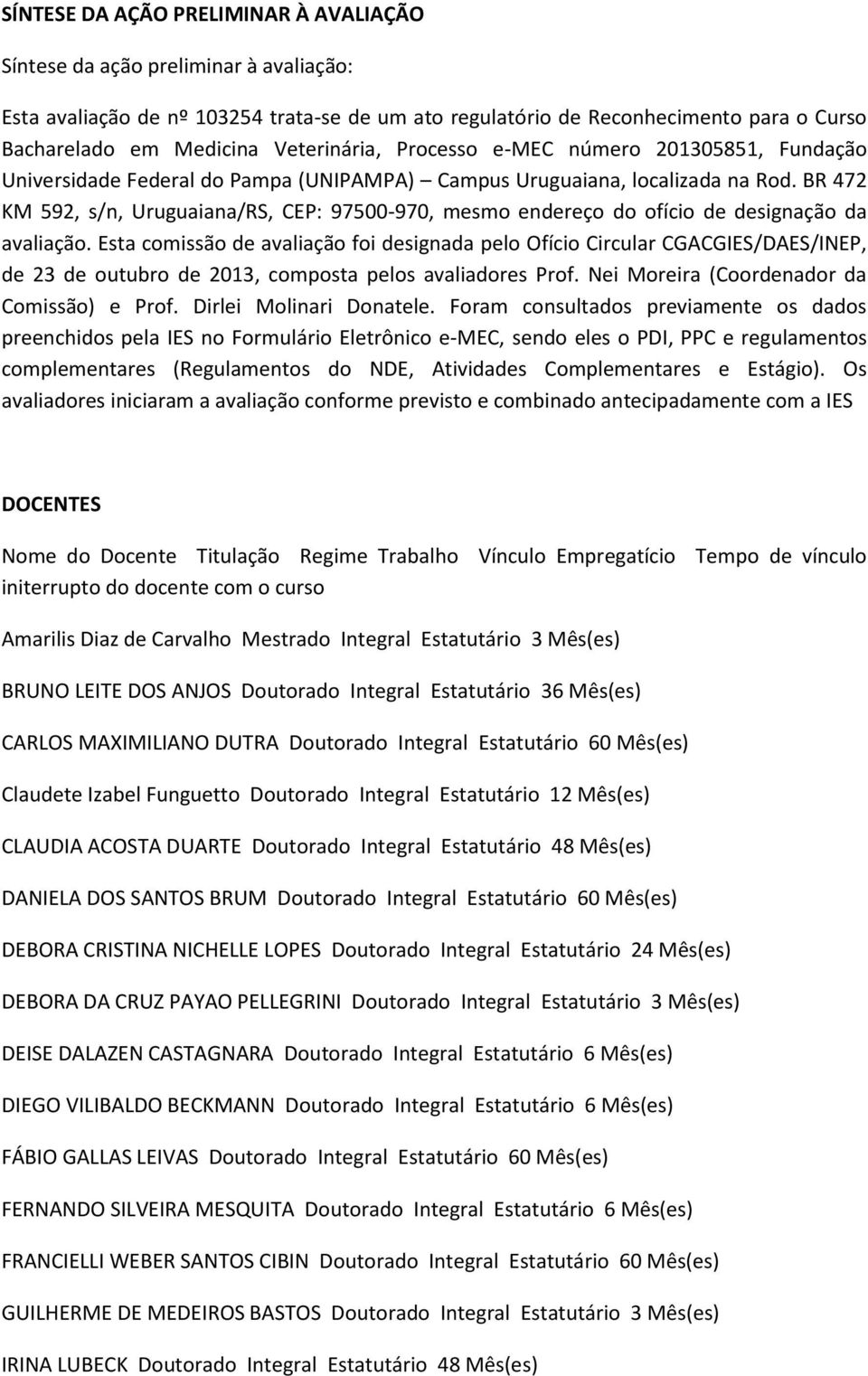 BR 472 KM 592, s/n, Uruguaiana/RS, CEP: 97500-970, mesmo endereço do ofício de designação da avaliação.