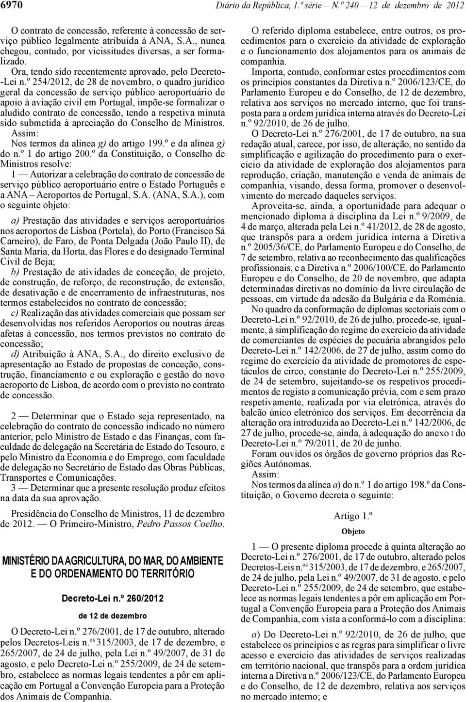 º 254/2012, de 28 de novembro, o quadro jurídico geral da concessão de serviço público aeroportuário de apoio à aviação civil em Portugal, impõe -se formalizar o aludido contrato de concessão, tendo
