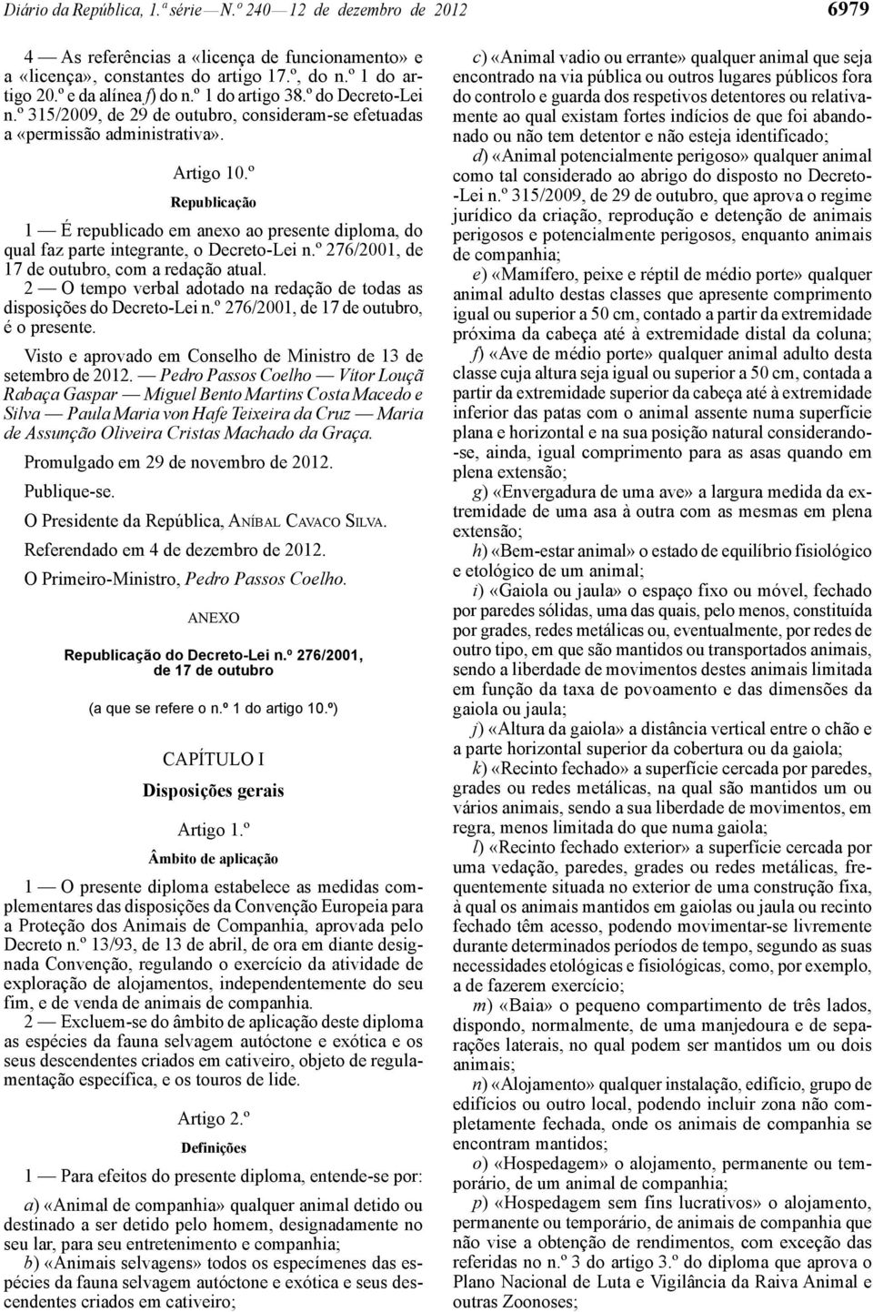 º Republicação 1 É republicado em anexo ao presente diploma, do qual faz parte integrante, o Decreto -Lei n.º 276/2001, de 17 de outubro, com a redação atual.
