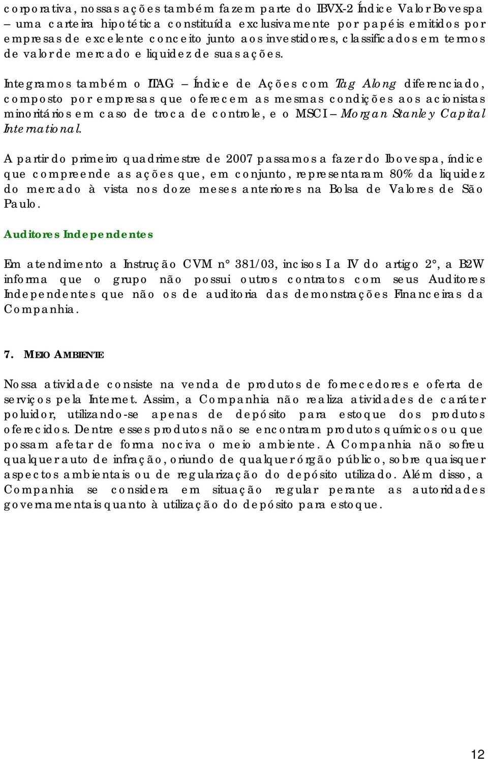 Integramos também o ITAG Índice de Ações com Tag Along diferenciado, composto por empresas que oferecem as mesmas condições aos acionistas minoritários em caso de troca de controle, e o MSCI Morgan